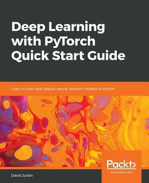 Deep Learning with Pytorch Quick Start Guide by David Julian