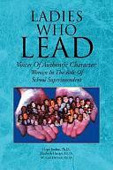 Ladies Who Lead: Voices of Authentic Character:Women in the Role of School Superintendent by Elizabeth Hunter, M. Gail Derrick Ed.D., Ed.D., Hope Jordan, Hunter Ed D Elizabeth Hunter Ed D, Gail Derrick, Jordan Ph D Hope Jordan Ph D