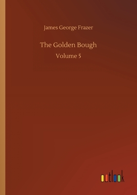 The Golden Bough: Volume 5 by James George Frazer