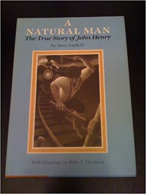 A Natural Man: The True Story of John Henry by Steve Sanfield