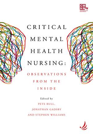 Critical Mental Health Nursing: Observations from the Inside by Pete Bull, Jonathan Gadsby, Stephen Williams