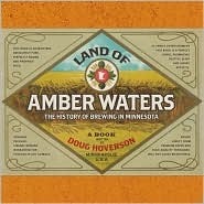 Land of Amber Waters: The History of Brewing in Minnesota by Doug Hoverson