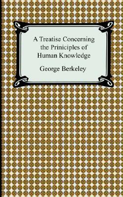 A Treatise Concerning the Principles of Human Knowledge by George Berkeley