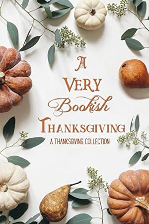 A Very Bookish Thanksgiving by Rebekah Jones, Kelsey Bryant, Sarah Holman, Amanda Tero, J. Grace Pennington