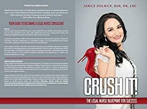 CRUSH IT!: The Legal Nurse Blueprint For Success by Janice Dolnick