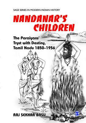 Nandanar's Children: The Paraiyans' Tryst with Destiny, Tamil Nadu 1850-1956 by Raj Sekhar Basu