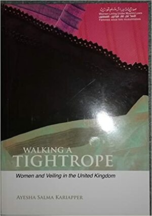 Walking a Tightrope: Women and Veiling in the United Kingdom by Ayesha Salma Kariapper