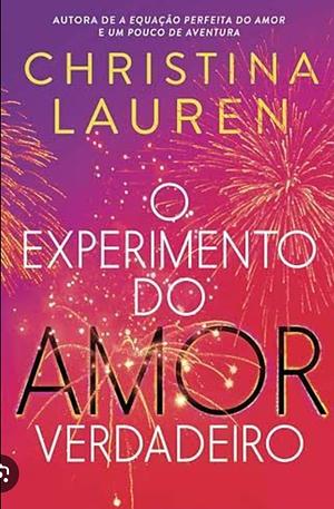 O experimento do amor verdadeiro by Christina Lauren