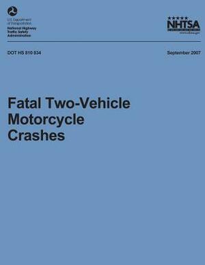 Fatal Two-Vehicle Motorcycle Crashes: NHTSA Technical Report DOT HS 810 834 by National Highway Traffic Safety Administ