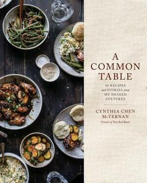 A Common Table: 80 Recipes and Stories from My Shared Cultures by Cynthia Chen McTernan