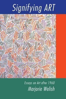 Signifying Art: Essays on Art After 1960 by Marjorie Welish