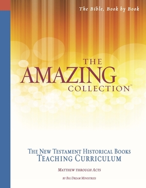 The Amazing Collection the New Testament Historical Books Teaching Curriculum: Matthew Through Acts by Big Dream Ministries