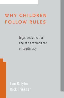 Why Children Follow Rules: Legal Socialization and the Development of Legitimacy by Rick Trinkner, Tom R. Tyler
