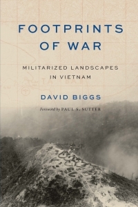 Footprints of War: Militarized Landscapes in Vietnam by Paul S. Sutter, David A. Biggs