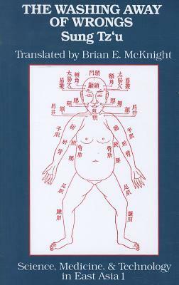 The Washing Away of Wrongs: Forensic Medicine in Thirteenth-Century China by Brian McKnight, Tz'u Sung, Brian E. McKnight