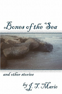 Bones of the Sea and Other Stories by J. T. Marie