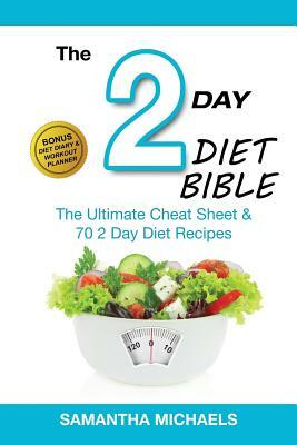 2 Day Diet Bible: The Ultimate Cheat Sheet & 70 2 Day Diet Recipes (with Diet Diary & Workout Planner) by Samantha Michaels