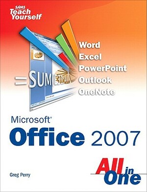 Sams Teach Yourself Microsoft Office 2007 All in One by Greg Perry