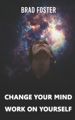 Change Your Mind - Work on Yourself: How mental coaching can help you reprogram your mindset by Brad Foster
