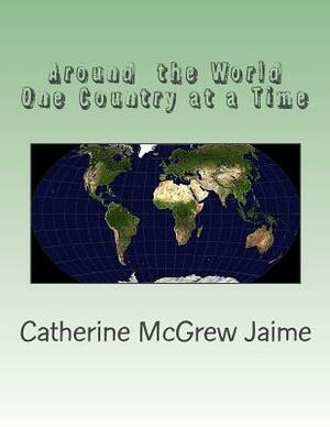 Around the World One Country at a Time by Catherine McGrew Jaime