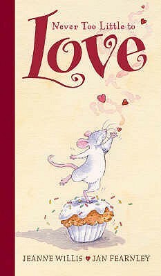 Never Too Little to Love by Jeanne Willis, Jan Fearnley