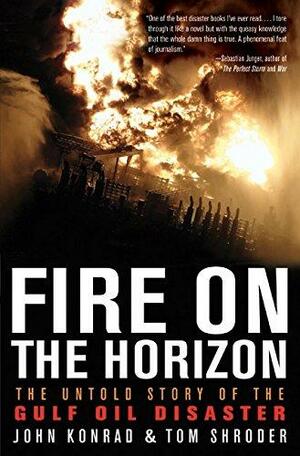 Fire On The Horizon: The Untold Story Of The Gulf Oil Disaster by John Konrad