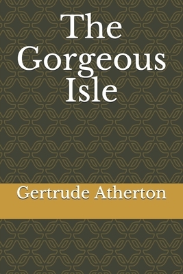 The Gorgeous Isle by Gertrude Atherton