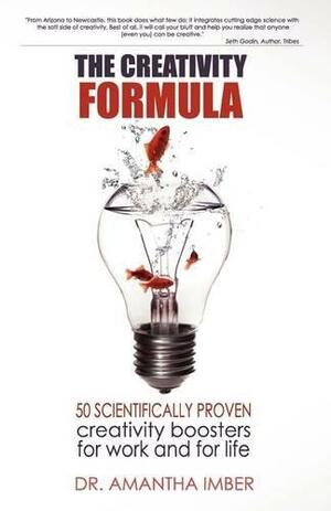 The Creativity Formula: 50 Scientifically Proven Creativity Boosters for Work and for Life by Amantha Imber