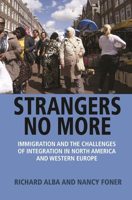 Strangers No More: Immigration and the Challenges of Integration in North America and Western Europe by Nancy Foner, Richard Alba