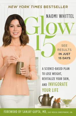 Glow15: A Science-Based Plan to Lose Weight, Revitalize Your Skin, and Invigorate Your Life by Naomi Whittel