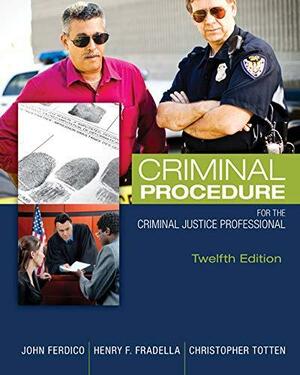 Criminal Procedure for the Criminal Justice Professional by Henry F. Fradella, John N. Ferdico