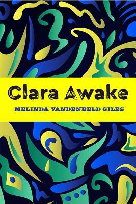 Clara Awake by Melinda Vendenbeld Giles