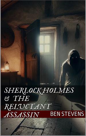 Sherlock Holmes & the Reluctant Assassin by Ben Stevens