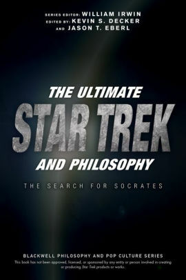 The Ultimate Star Trek and Philosophy: The Search for Socrates by Jason T. Eberl, William Irwin, Kevin S. Decker