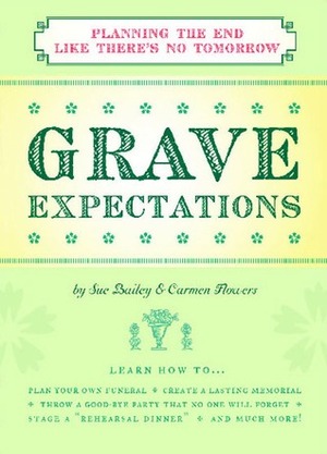 Grave Expectations: Planning the End Like There's No Tomorrow by Sue Bailey, Carmen Flowers