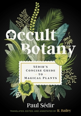 Occult Botany: Sédir's Concise Guide to Magical Plants by Paul Sédir