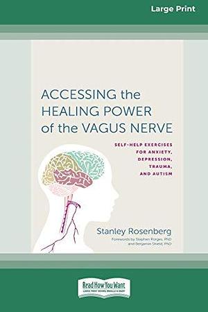 Accessing the Healing Power of the Vagus Nerve: Self-Exercises for Anxiety, Depression, Trauma, and Autism by Stanley Rosenberg