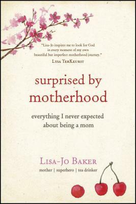 Surprised by Motherhood: Everything I Never Expected about Being a Mom by Lisa-Jo Baker