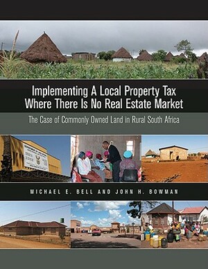 Implementing a Local Property Tax Where There Is No Real Estate Market: The Case of Commonly Owned Land in Rural South Africa by Michael E. Bell, John H. Bowman