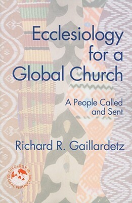 Ecclesiology for a Global Church: A People Called and Sent by Richard R. Gaillardetz