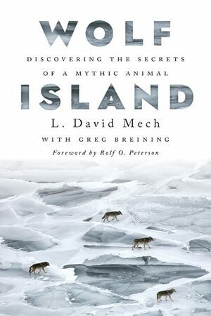 Wolf Island: Discovering the Secrets of a Mythic Animal by L. David Mech, Greg Breining