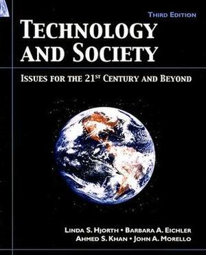 Technology and Society: Issues for the 21st Century and Beyond by Barbara A. Eichler, John A. Morello, Ahmed S. Khan, Linda Stevens Hjorth