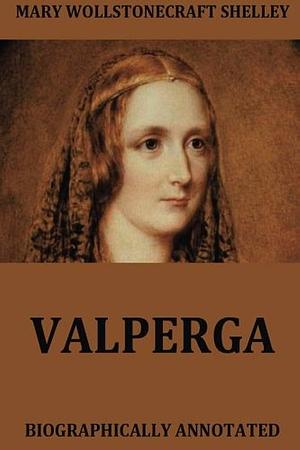 Valperga: The Life And Adventures Of Castruccio, Prince Of Lucca by Mary Shelley, Mary Shelley