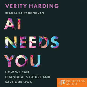 AI Needs You: How We Can Change AI's Future and Save Our Own by Verity Harding