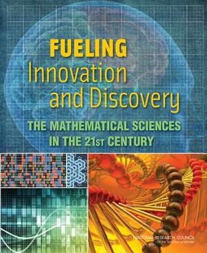 Fueling Innovation and Discovery: The Mathematical Sciences in the 21st Century by Division on Engineering and Physical Sci, National Research Council, National Research Council