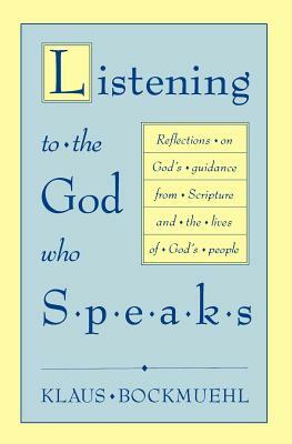 Listening to the God Who Speaks: Reflections on God's Guidance from Scripture and the Lives of God's People by Klaus Bockmuehl