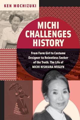 Michi Challenges History: From Farm Girl to Costume Designer to Relentless Seeker of the Truth : The Life of Michi Nishiura Weglyn by Ken Mochizuki