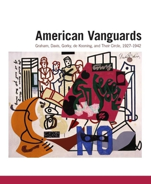 American Vanguards: Graham, Davis, Gorky, de Kooning, and Their Circle, 1927-1942 by William C. Agee, Irving Sandler, Karen Wilkin