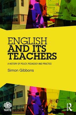 English and Its Teachers: A History of Policy, Pedagogy and Practice by Simon Gibbons