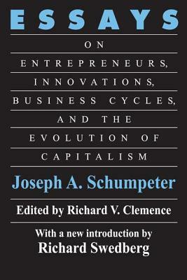 Essays: On Entrepreneurs, Innovations, Business Cycles and the Evolution of Capitalism by Joseph A. Schumpeter